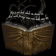 That is not dead which can eternal lie, and with strange aeons even death may die.