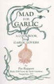 Mad for Garlic: A Cookbook for Garlic Lovers