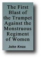 The First Blast of the Trumpet Against the Monstrous Regiment of Women (1558) by John Knox