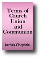 Terms of Church Union and Communion by James Chrystie