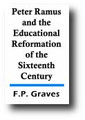 Peter Ramus and the Educational Reformation of the Sixteenth Century by F. P. Graves