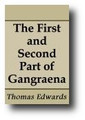 The First and Second Part of Gangraena: or a Catalogue and Discovery of many of the Errors, Heresies, Blasphemies and pernicious Practices of the Sectaries (i.e. Independents like Thomas Goodwin-RB) of this time... by Thomas Edwards