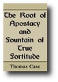 The Root of Apostasy and Fountain of True Fortitude by Thomas Case