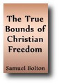 The True Bounds of Christian Freedom by Samuel Bolton