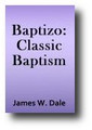 Baptizo (Volume 1) Classic Baptism: An Inquiry into the Meaning of Baptizo by the Usage of the Classical Greek Writers by James W. Dale