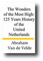 The Wonders of the Most High: 125 Years History of the United Netherlands 1550-1675 by Abraham Van De Velde