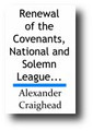 Renewal of the Covenants, National and Solemn League; A Confession of Sins; An Engagement to Duties; and a Testimony; as they were Carried on at Middle Octorara in Pennsylvania, November 11, 1743 (1748) by Alexander Craighead