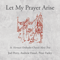 Let My Prayer Arise - St. Herman Orthodox Church Men's Trio