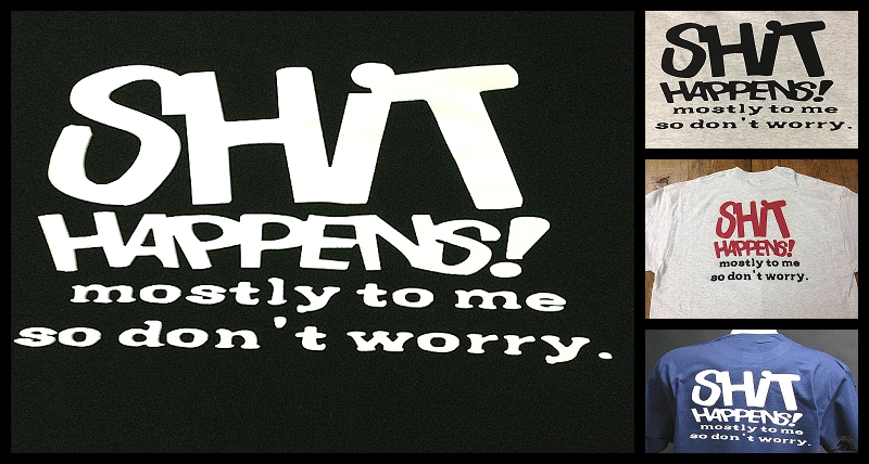 shit-happens-mostly-to-me-so-don-t-worry-shirt.jpg shit-happens-mostly-to-me-so-don-t-worry-shirt.jpg