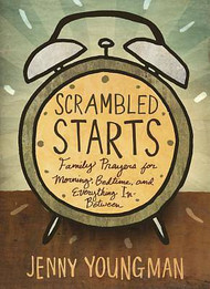 Scrambled Starts: Family Prayers for Morning, Bedtime, and Everything In-Between