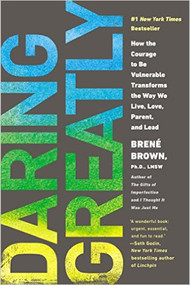 Daring Greatly: How the Courage to Be Vulnerable Transforms the Way We Live, Love, Parent, and Lead