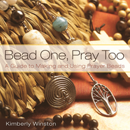 Bead One, Pray Too: A Guide to Making and Using Prayer Beads