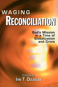 Waging Reconciliation: God's Mission in a Time of Globalization and Crisis