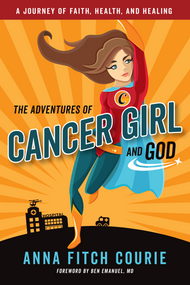 The Adventures of Cancer Girl and God: A Journey of Faith, Health, and Healing