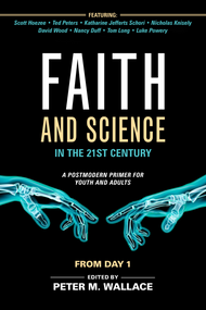 Faith and Science in the 21st Century: A Postmodern Primer for Youth and Adults