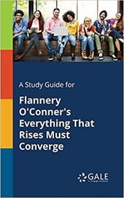 A Study Guide for Flannery O'Conner's Everything That Rises Must Converge (Short Stories for Students)