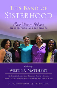 This Band of Sisterhood: Black Women Bishops on Race, Faith, and the Church
