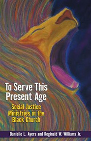 To Serve This Present Age: Social Justice Ministry in the Black Church