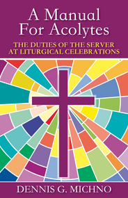 A Manual for Acolytes: The Duties of the Server at Liturgical Celebrations