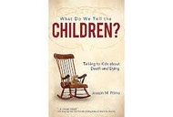What Do We Tell the Children?: Talking to Kids about Death and Dying