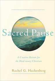 Sacred Pause: A Creative Retreat for the Word-weary Christian