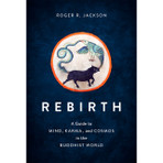 Rebirth: A Guide to Mind, Karma, and Cosmos in the Buddhist World