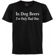 In Dog Beers I've Only Had One T-shirt