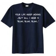 Your Lips Keep Moving...But All I Hear Is Blah Blah Blah T-shirt