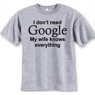 I Don't Need Google My Wife Knows Everything T-shirt