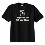 I Bought This Shirt with Your Money Poker T-shirt