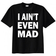 I Ain't Even Mad T-shirt