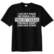 I Can Only Please One Person a Day. Today Isn't Your Day. Tomorrow Doesn't Look Good Either T-shirt