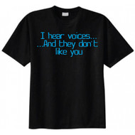 I Hear Voices...And They Don't Like You T-shirt