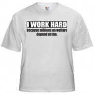 I Work Hard Because Millions on Welfare Depend on Me T-shirt