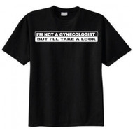 I'm Not a Gynecologist but I'll Take a Look T-shirt