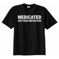 Medicated for Your Protection T-shirt