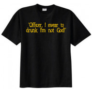Officer, I Swear to Drunk, I'm Not a God T-shirt