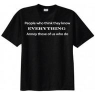 People Who Think They Know Everything Annoy Those of Us Who Do T-shirt