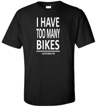I Have Too Many Bikes Said No Biker Ever Adult T-Shirt