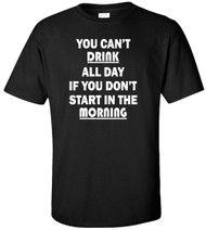 You Can't Drink All Day If You Don't Start In The Morning Adult T-Shirt