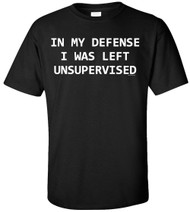 In My Defense I Was Left Unsupervised Adult T-Shirt