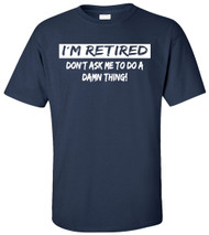 I'm Retired Don't Ask Me to Do a Damn Thing Adult T-Shirt
