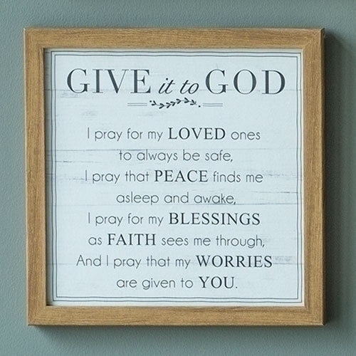 Give it to God" 11.75"H Plaque/Poem.  "I pray for my LOVED ones to always be safe, I pray that PEACE find asleep and awake, I pray for my BLESSINGS as FAITH sees me through and I pray that my WORRIES are given to YOU!  Made of Medium Density Fiberboard.