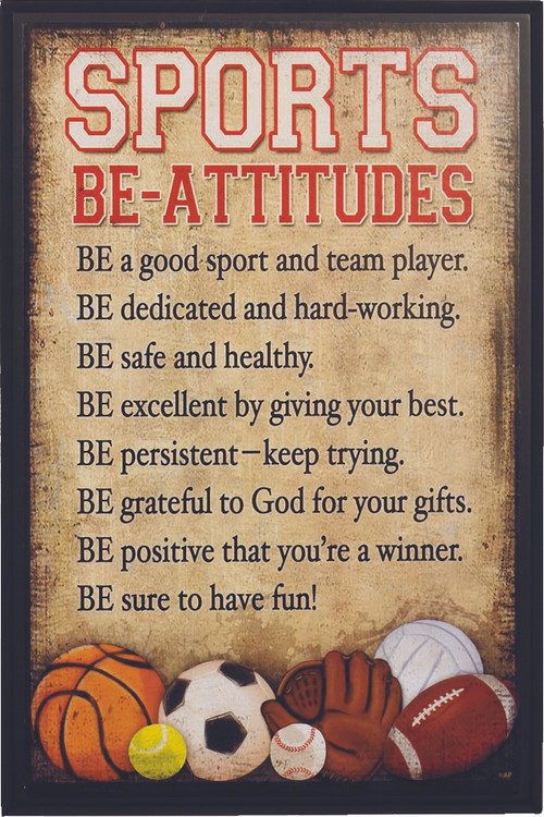 "Be-attitudes" Sports Plaque comes eady to hang. This black and tan hardboard measures 9-7/8" x 14-3/4". Lists of eight good and helpful attitudes in the form of "be-attitudes" for any person involved in sports. Symbols from a variety of sports scattered across the bottom of the plaque