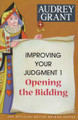 Improving Your Judgment 1 Opening the Bidding By Audrey Grant  