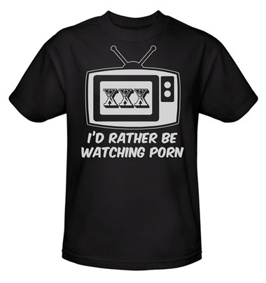 380px x 405px - I'd Rather be Watching Porn T-Shirt