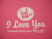 "NO BODY LOVES YOU LIKE I DO"  SIGN HAND " I LOVE YOU " ( WHITE PRINT ) ADULT SIZE