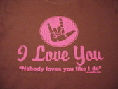 "NO BODY LOVES YOU LIKE I DO"  SIGN HAND " I LOVE YOU " ( HOT PINK PRINT), ADULT SIZE