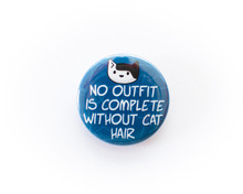No Outfit Is Complete Without Cat Hair - button badge