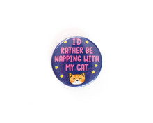 I'd Rather Be Napping With My Cat -  button badge 